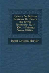 Histoire Des Maîtres Généraux De L'ordre Des Frères Prêcheurs