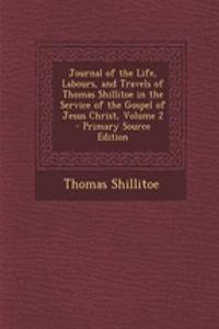 Journal of the Life, Labours, and Travels of Thomas Shillitoe in the Service of the Gospel of Jesus Christ, Volume 2