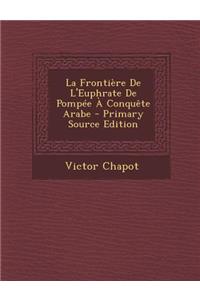 La Frontiere de L'Euphrate de Pompee a Conquete Arabe