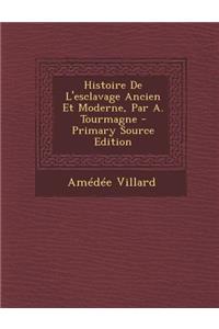 Histoire de L'Esclavage Ancien Et Moderne, Par A. Tourmagne - Primary Source Edition