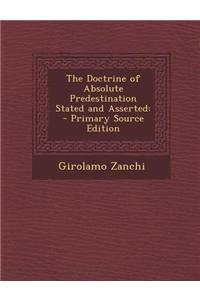 The Doctrine of Absolute Predestination Stated and Asserted