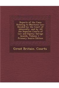 Reports of the Cases Relating to Maritime Law: Decided by the Court of Admiralty, and by All the Superior Courts of Law and Equity; Salvage Awards, Vo