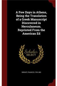 A Few Days in Athens, Being the Translation of a Greek Manuscript Discovered in Herculaneum. Reprinted From the American Ed