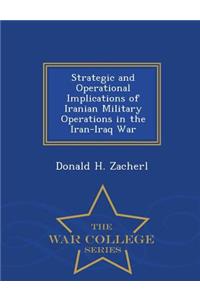 Strategic and Operational Implications of Iranian Military Operations in the Iran-Iraq War - War College Series