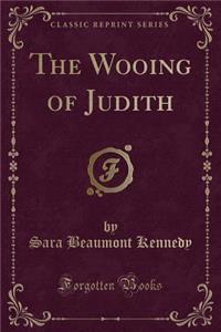 The Wooing of Judith (Classic Reprint)
