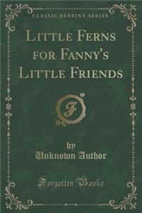 Little Ferns for Fanny's Little Friends (Classic Reprint)