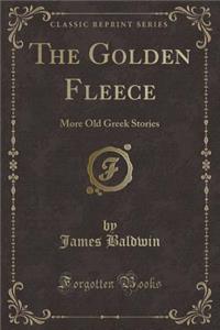 The Golden Fleece: More Old Greek Stories (Classic Reprint)