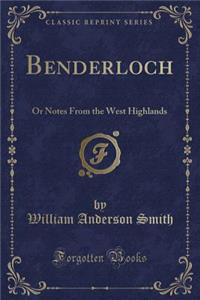 Benderloch: Or Notes from the West Highlands (Classic Reprint)