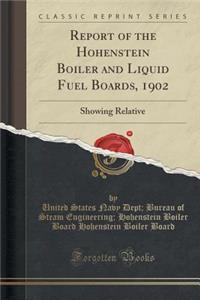 Report of the Hohenstein Boiler and Liquid Fuel Boards, 1902: Showing Relative (Classic Reprint)