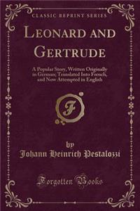 Leonard and Gertrude: A Popular Story, Written Originally in German; Translated Into French, and Now Attempted in English (Classic Reprint)
