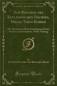 Zur Biologie Des EstlÃ¤ndischen Dachses, Meles Taxus Schreb: Mit Besonderer BerÃ¼cksichtigung Seines Nutzens Und Schadens, Nebst Anhang (Classic Reprint)