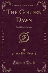 The Golden Dawn: And Other Stories (Classic Reprint)
