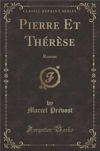 Pierre Et ThÃ©rÃ¨se: Roman (Classic Reprint)