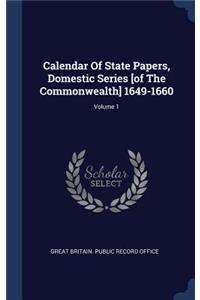 Calendar Of State Papers, Domestic Series [of The Commonwealth] 1649-1660; Volume 1