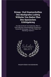 Kriegs- Und Staatsschriften Des Markgrafen Ludwig Wilhelm Von Baden Uber Den Spanischen Erbfolgekrieg: Aus Den Archiven Von Karlsruhe, Wien U. Paris, Mit Einer Geschichtlichen Einleitung U. Facsimile Herausgeg. Von Phil. Roder Von Diersburg, Volume 2