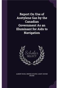 Report On Use of Acetylene Gas by the Canadian Government As an Illuminant for Aids to Navigation