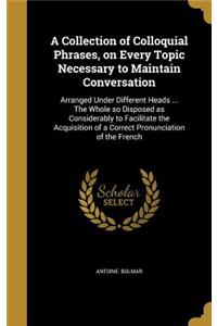 Collection of Colloquial Phrases, on Every Topic Necessary to Maintain Conversation