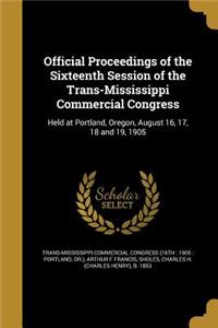 Official Proceedings of the Sixteenth Session of the Trans-Mississippi Commercial Congress