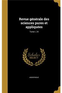 Revue Generale Des Sciences Pures Et Appliquees; Tome T. 24