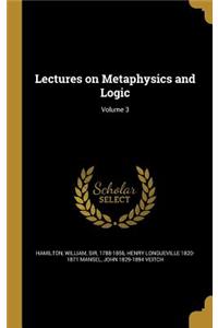 Lectures on Metaphysics and Logic; Volume 3