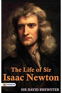 The Life of Sir Isaac Newton