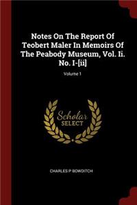 Notes on the Report of Teobert Maler in Memoirs of the Peabody Museum, Vol. II. No. I-[ii]; Volume 1