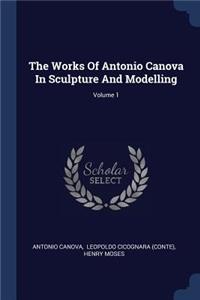 Works Of Antonio Canova In Sculpture And Modelling; Volume 1