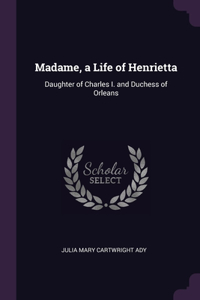Madame, a Life of Henrietta
