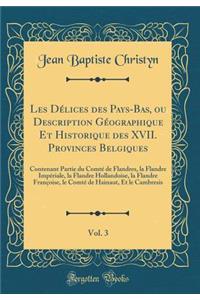 Les Délices Des Pays-Bas, Ou Description Géographique Et Historique Des XVII. Provinces Belgiques, Vol. 3
