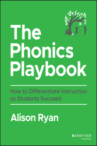 The Phonics Playbook: How to Differentiate Instruc tion So Students Succeed