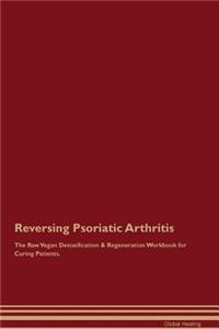 Reversing Psoriatic Arthritis The Raw Vegan Detoxification & Regeneration Workbook for Curing Patients