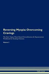 Reversing Myopia: Overcoming Cravings the Raw Vegan Plant-Based Detoxification & Regeneration Workbook for Healing Patients. Volume 3