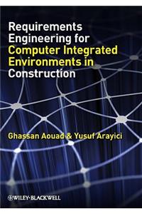 Requirements Engineering for Computer Integrated Environments in Construction