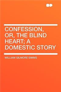 Confession, Or, the Blind Heart; A Domestic Story