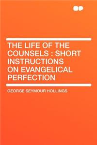 The Life of the Counsels: Short Instructions on Evangelical Perfection