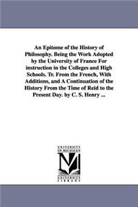 Epitome of the History of Philosophy. Being the Work Adopted by the University of France for Instruction in the Colleges and High Schools. Tr. Fro
