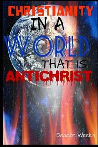 Christianity in a World that is Anti-Christ