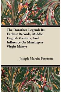 The Dorothea Legend; Its Earliest Records, Middle English Versions, And Influence On Massingers Virgin Martyr
