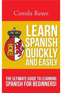 Learn Spanish Quickly and Easily: The Ultimate Guide to Learning Spanish for Beginners!