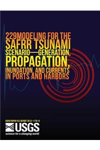 Modeling for the SAFRR Tsunami Scenario?Generation, Propagation, Inundation, and Currents in Ports and Harbors