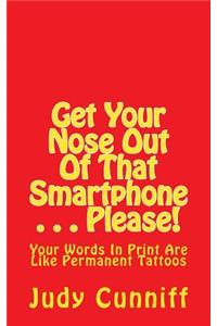 Get Your Nose Out Of That Smartphone . . . Please!