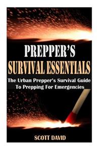 Prepper's Survival Essentials: The Urban Prepper's Survival Guide to Prepping for Emergencies (Preppers Survival Guide, Prepper's Pantry, Survival Essentials, Preppers Guide, Prepper Supplies, Prepper