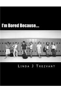 I'm Bored Because....