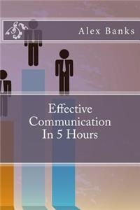 Effective Communication In 5 Hours