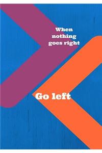 When Nothing Goes Right Go Left