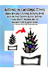Buttons on Christmas Trees Happy Holiday Coloring Activity Book Glue On Your Favorite Glitter, Buttons, Found Object, Anything will Do. And have fun! By Grace Divine