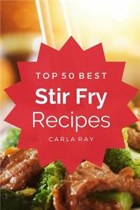 Stir Fry: Top 50 Best Stir Fry Recipes - The Quick, Easy, & Delicious Everyday Cookbook!