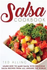 Salsa Cookbook: Learn How to Make Salsa with Delicious Salsa Recipes from All Around the World!