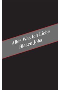 Alles Was Ich Liebe Uber Blasen Jobs