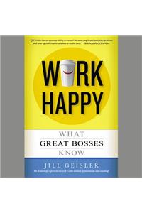 Work Happy: What Great Bosses Know